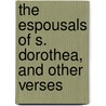The Espousals Of S. Dorothea, And Other Verses door Gerard Moultrie