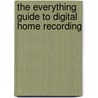 The Everything Guide to Digital Home Recording door Marc Schonbrun