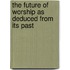 The Future Of Worship As Deduced From Its Past