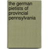 The German Pietists Of Provincial Pennsylvania door Onbekend