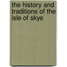 The History And Traditions Of The Isle Of Skye by Alexander Cameron