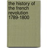 The History Of The French Revolution 1789-1800 door Louis Adolphe Thiers