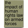 The Impact Of Human Rights Law On Armed Forces by Peter Rowe