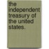 The Independent Treasury Of The United States.