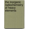 The Inorganic Radiochemistry Of Heavy Elements door Ivo Zvara