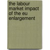 The Labour Market Impact Of The Eu Enlargement door Onbekend