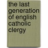 The Last Generation of English Catholic Clergy door Tim Cooper
