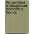 The Last Times or Thoughts on Momentous Themes