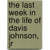 The Last Week In The Life Of Davis Johnson, Jr by J.D. Wells