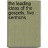 The Leading Ideas Of The Gospels, Five Sermons