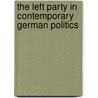 The Left Party in Contemporary German Politics door Michael Koss