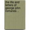 The Life And Letters Of George John Romanes .. by George John Romanes