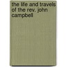 The Life And Travels Of The Rev. John Campbell door Robert Philip