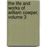 The Life And Works Of William Cowper, Volume 3 by William Hayley