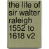 The Life Of Sir Walter Raleigh 1552 To 1618 V2