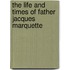The Life and Times of Father Jacques Marquette