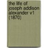 The Life of Joseph Addison Alexander V1 (1870)