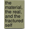 The Material, the Real, and the Fractured Self door Susan Harrow