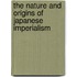The Nature and Origins of Japanese Imperialism