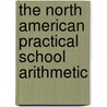 The North American Practical School Arithmetic by David Price