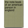 The Note Book Of An American Parson In England by George Monroe Royce