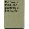 The Novels, Tales, And Sketches Of J.M. Barrie door James Matthew Barrie
