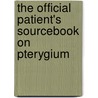 The Official Patient's Sourcebook On Pterygium door Icon Health Publications