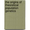 The Origins Of Theoretical Population Genetics by William B. Provine