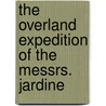 The Overland Expedition Of The Messrs. Jardine by Messrs. Jardine