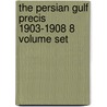 The Persian Gulf Precis 1903-1908 8 Volume Set door J.A. Saldanha