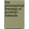 The Philosophical Theology Of Jonathan Edwards by Sang Hyun Lee