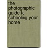The Photographic Guide to Schooling Your Horse by Lesley Bayley