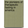 The Pioneers Of Therapeutic Fasting In America door Linda Burfield Hazzard