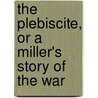 The Plebiscite, or a Miller's Story of the War by Erckmann Chatrian