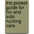 The Pocket Guide For Hiv And Aids Nursing Care