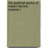 The Poetical Works Of Robert Herrick, Volume I by Robert Herrich