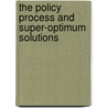 The Policy Process And Super-Optimum Solutions door Stuart S. Nagel