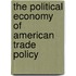 The Political Economy Of American Trade Policy
