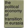 The Political Economy Of Transition In Eurasia door Onbekend