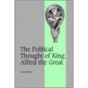 The Political Thought Of King Alfred The Great by Pratt David