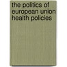 The Politics Of European Union Health Policies by Scott L. Greer