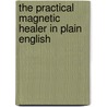 The Practical Magnetic Healer In Plain English door Onbekend