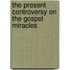 The Present Controversy On The Gospel Miracles