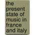 The Present State Of Music In France And Italy