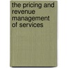 The Pricing And Revenue Management Of Services door Irene C.L. Ng