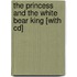 The Princess And The White Bear King [with Cd]
