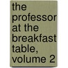The Professor At The Breakfast Table, Volume 2 door Oliver Wendell Holmes