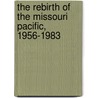 The Rebirth of the Missouri Pacific, 1956-1983 door H. Craig Miner