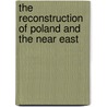 The Reconstruction Of Poland And The Near East door Herbert Adams Gibbons