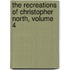 The Recreations Of Christopher North, Volume 4